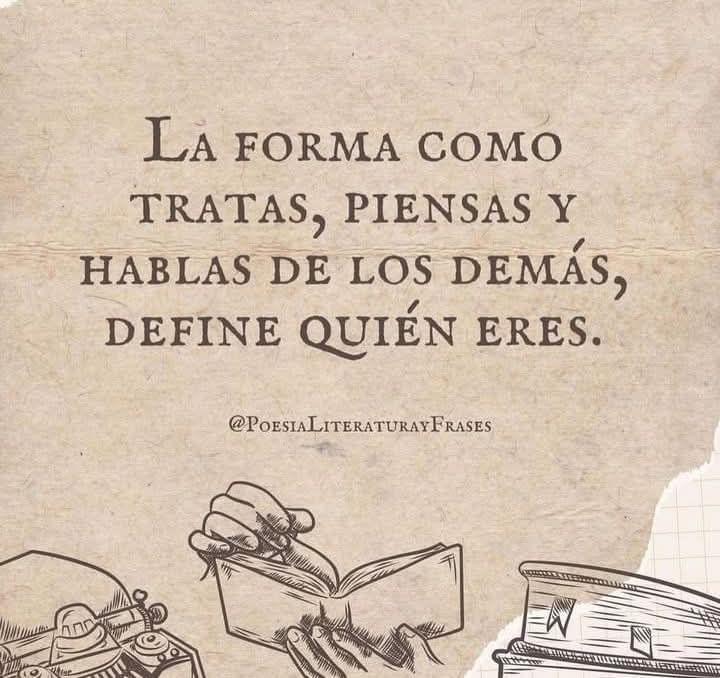 “La forma como tratas, piensas y hablas de los demás, define quién eres”